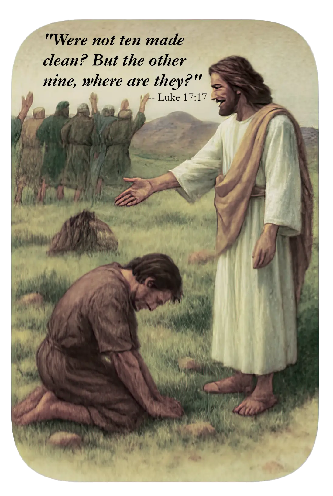 "Were not ten made clean? But the other nine, where are they?" -- Luke 17:17
